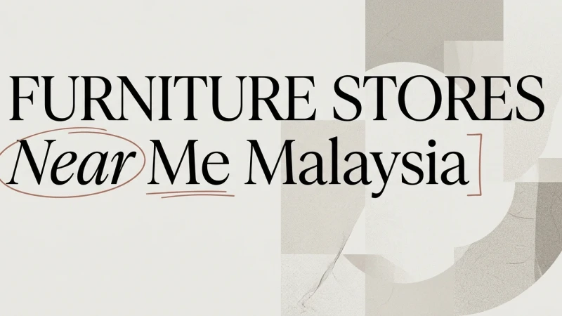 Furniture Stores Near Me: Shopping Smart in Malaysia